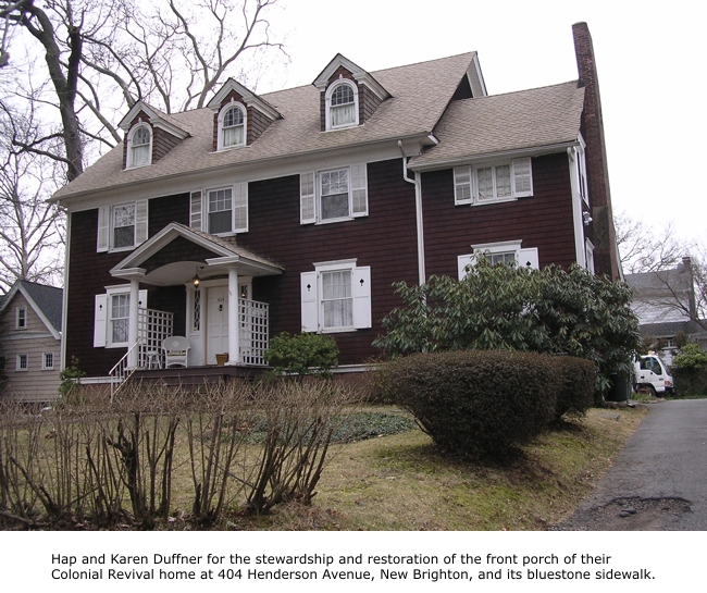 Hap and Karen Duffner for the stewardship and restoration of the front porch of their Colonial Revival home at 404 Henderson Avenue, New Brighton, and its bluestone sidewalk.